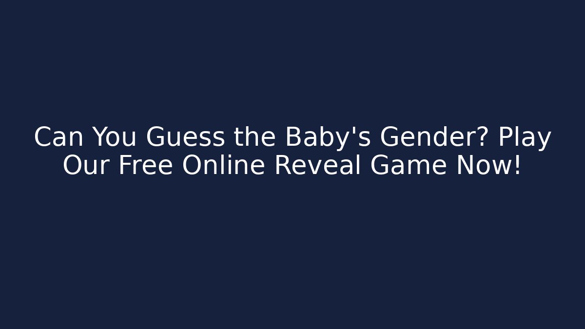 Can You Guess the Baby's Gender? Play Our Free Online Reveal Game Now!