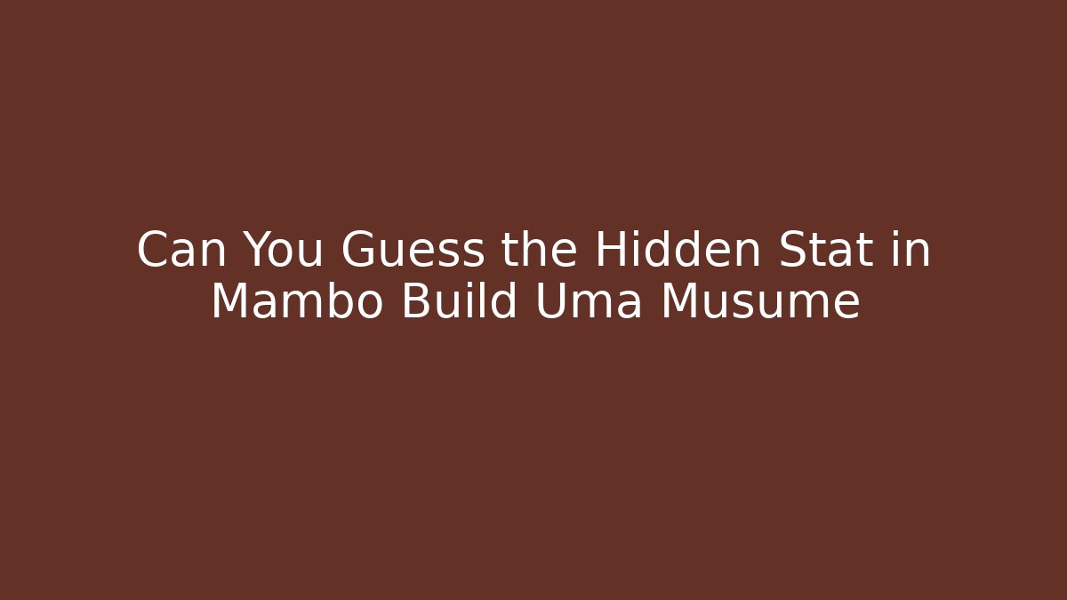Can You Guess the Hidden Stat in Mambo Build Uma Musume