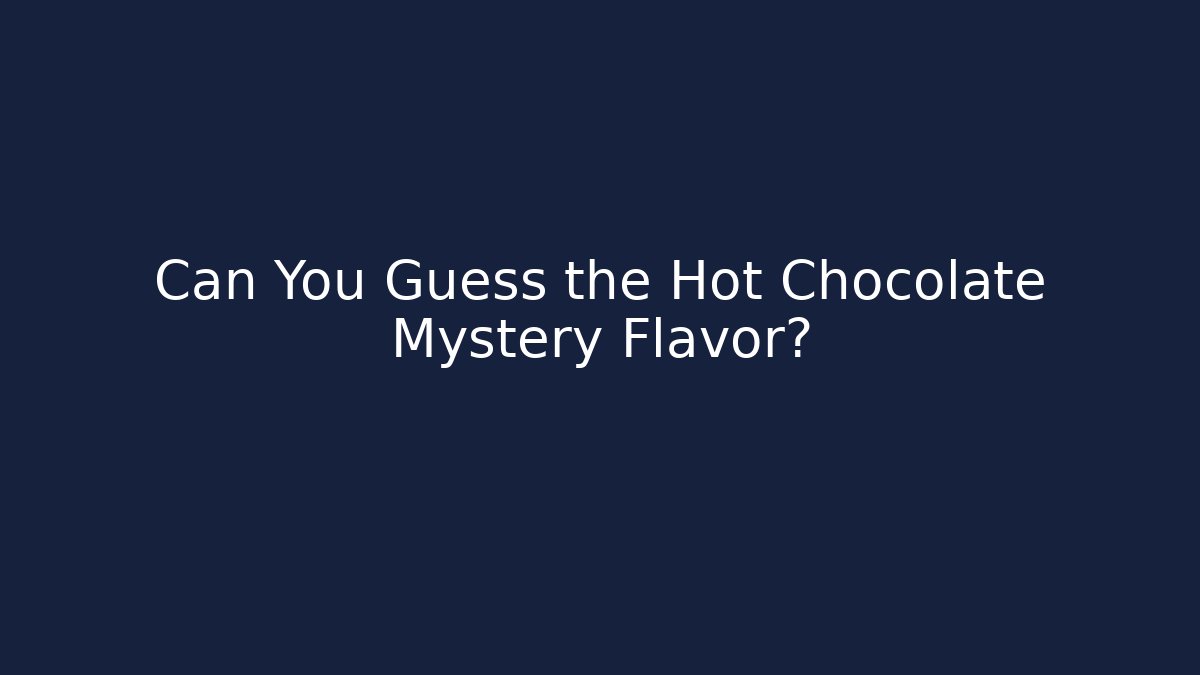 Can You Guess the Hot Chocolate Mystery Flavor?