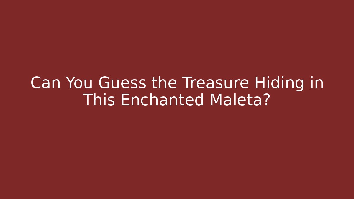 Can You Guess the Treasure Hiding in This Enchanted Maleta?