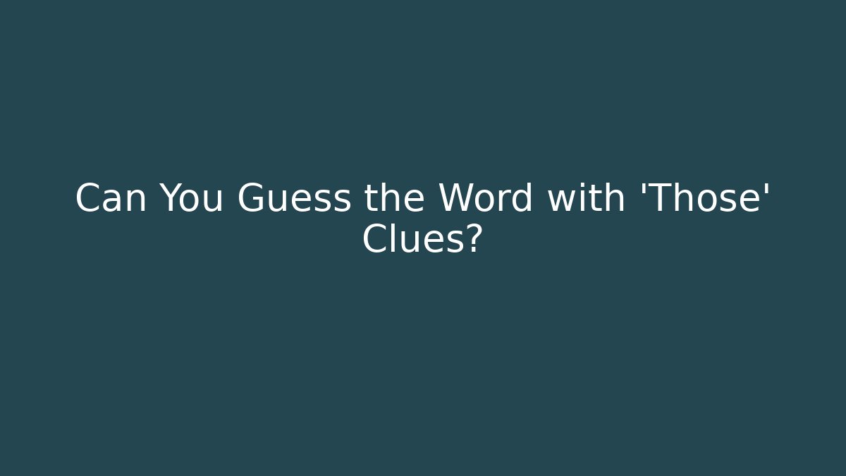 Can You Guess the Word with 'Those' Clues?
