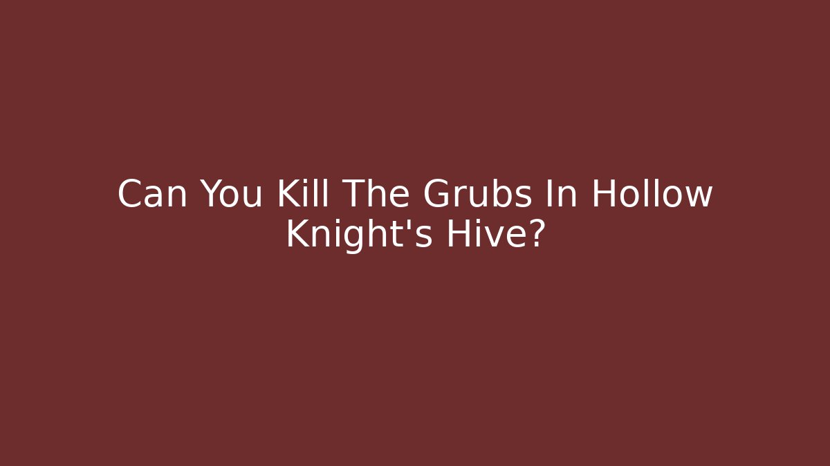 Can You Kill The Grubs In Hollow Knight's Hive?
