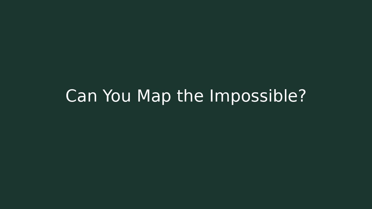 Can You Map the Impossible?