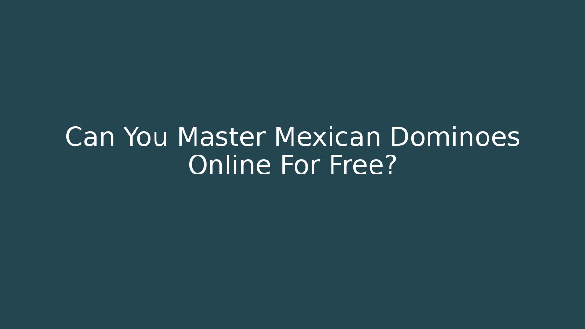 Can You Master Mexican Dominoes Online For Free? - NADclinic