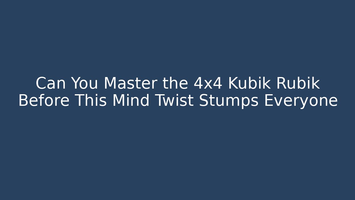 Can You Master the 4x4 Kubik Rubik Before This Mind Twist Stumps Everyone