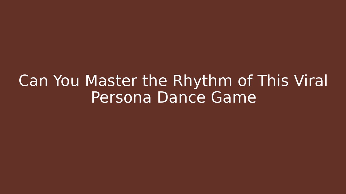 Can You Master the Rhythm of This Viral Persona Dance Game