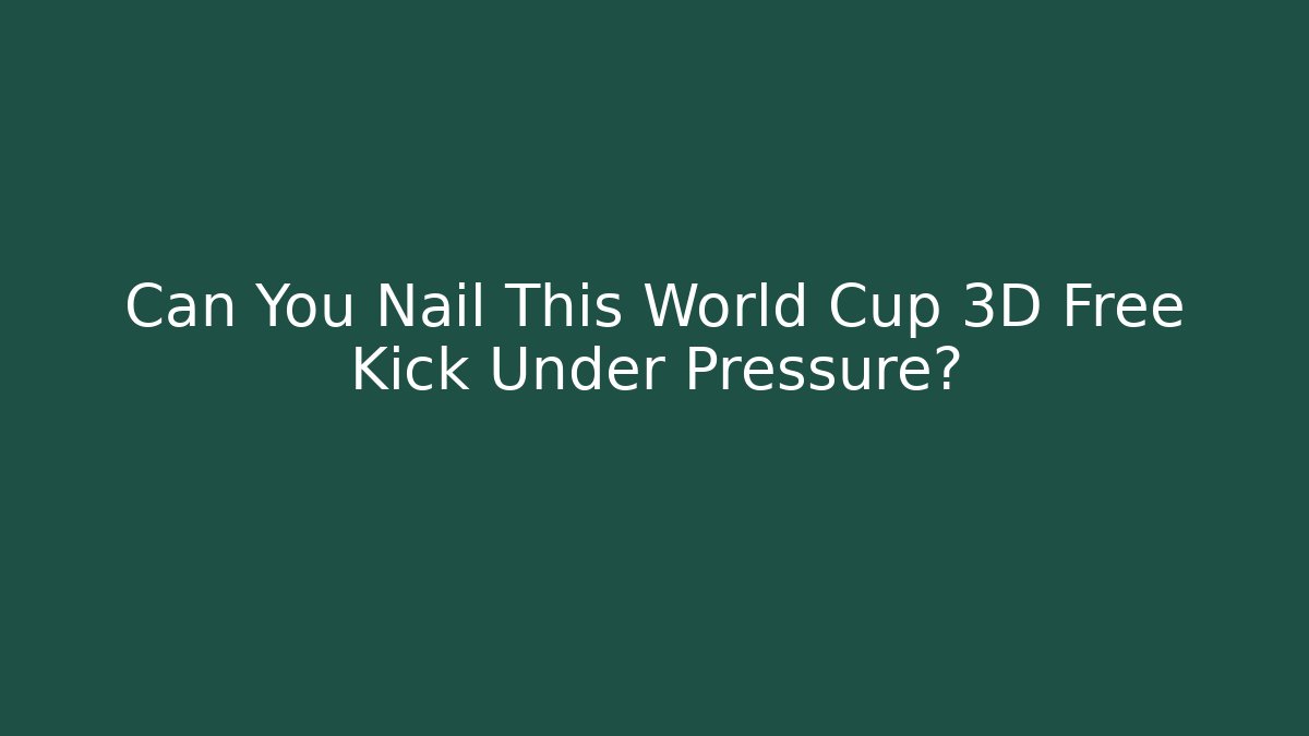 Can You Nail This World Cup 3D Free Kick Under Pressure?
