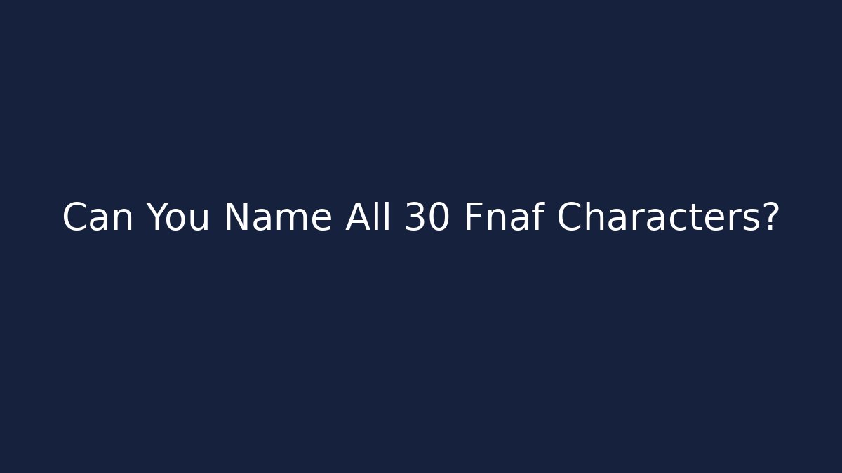 Can You Name All 30 Fnaf Characters?