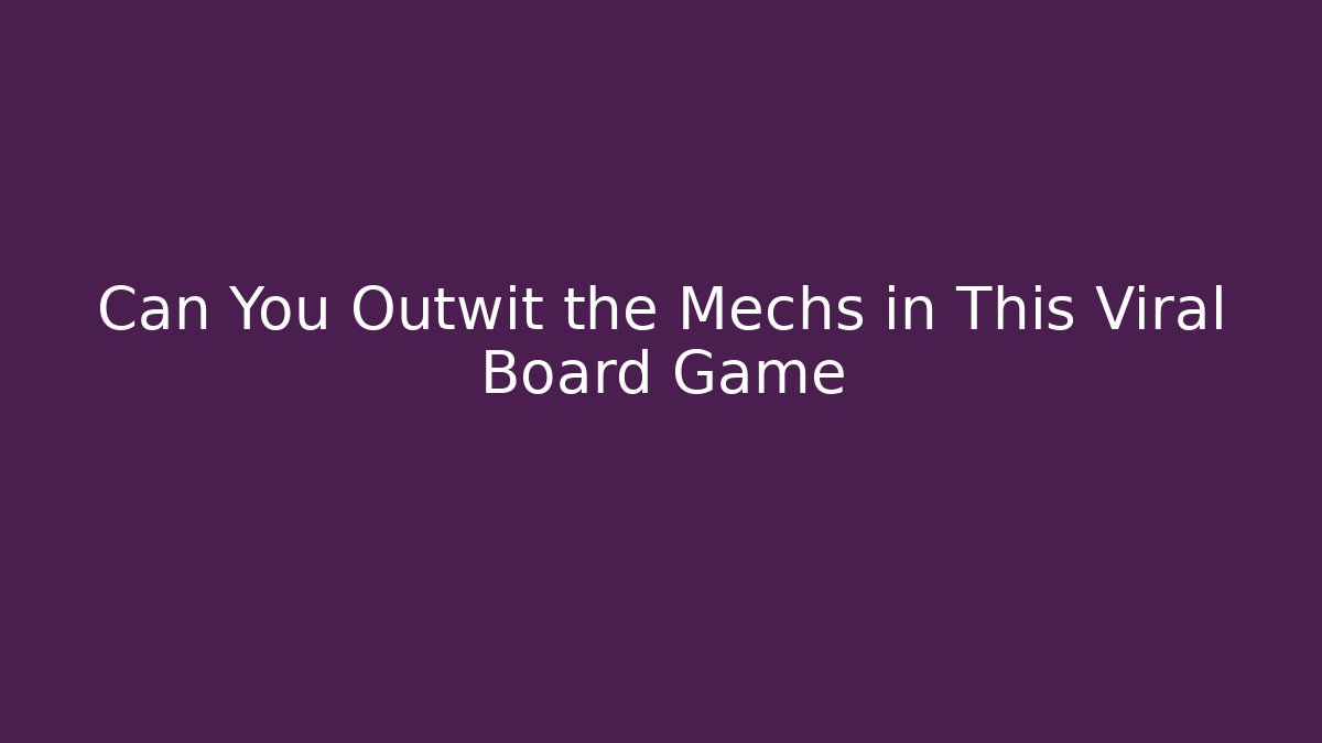 Can You Outwit the Mechs in This Viral Board Game