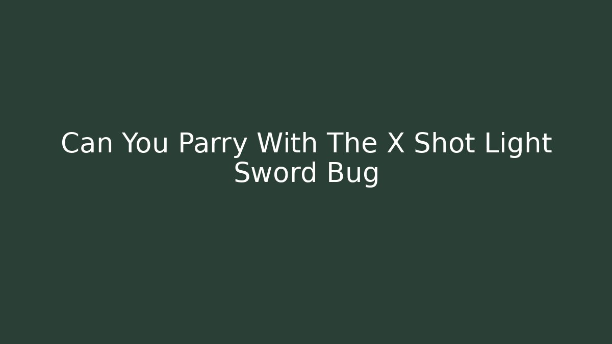Can You Parry With The X Shot Light Sword Bug - NADclinic