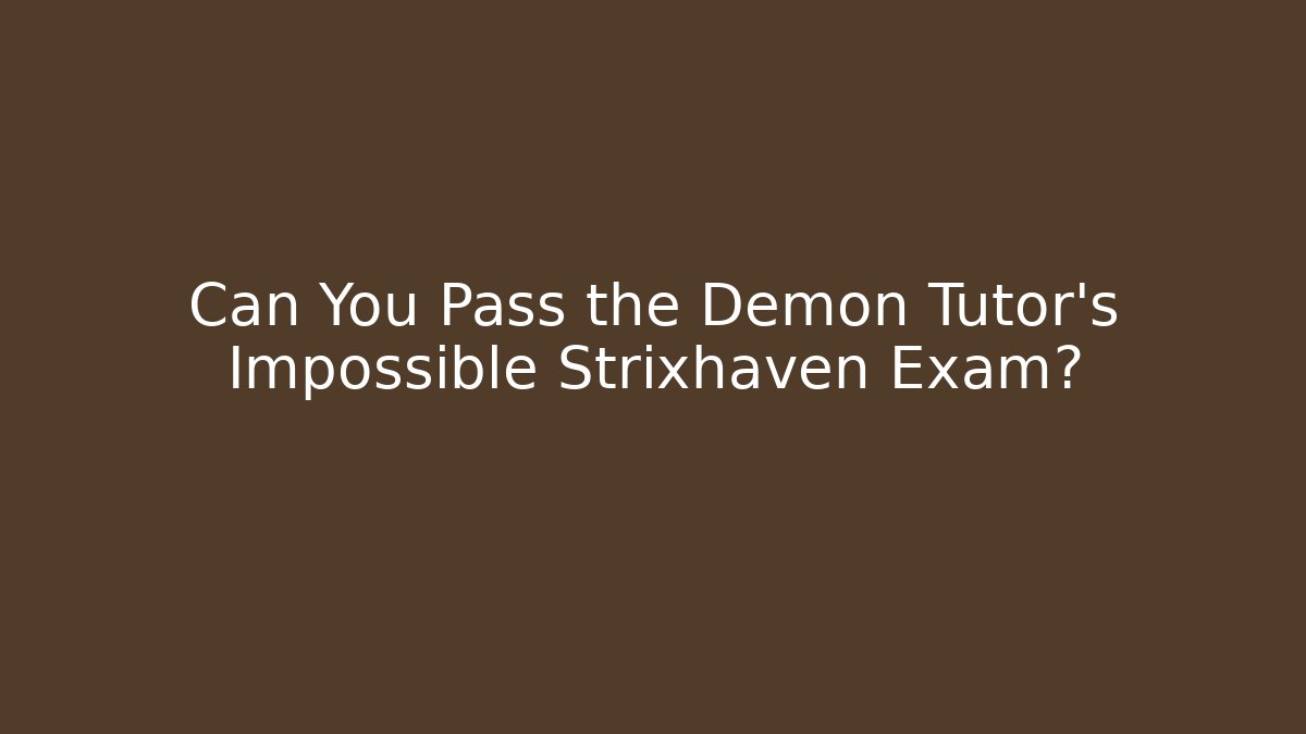 Can You Pass the Demon Tutor's Impossible Strixhaven Exam? - NADclinic