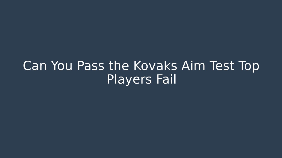 Can You Pass the Kovaks Aim Test Top Players Fail