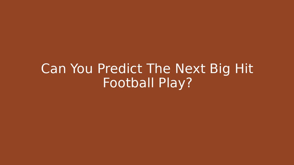 Can You Predict The Next Big Hit Football Play?