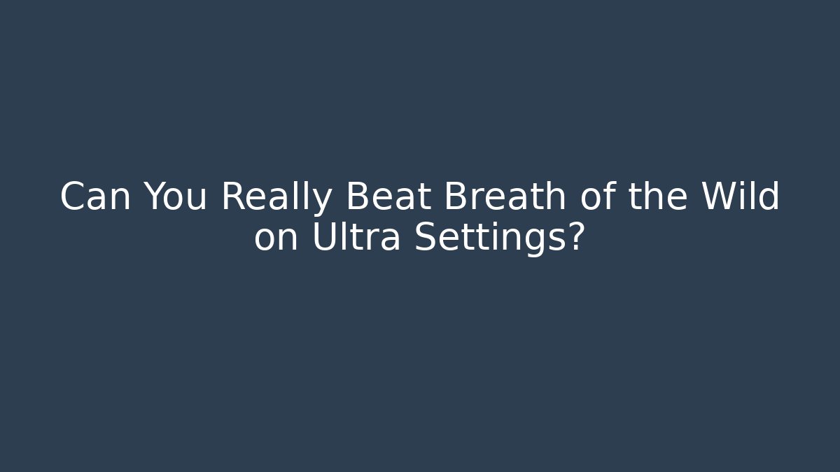 Can You Really Beat Breath of the Wild on Ultra Settings?