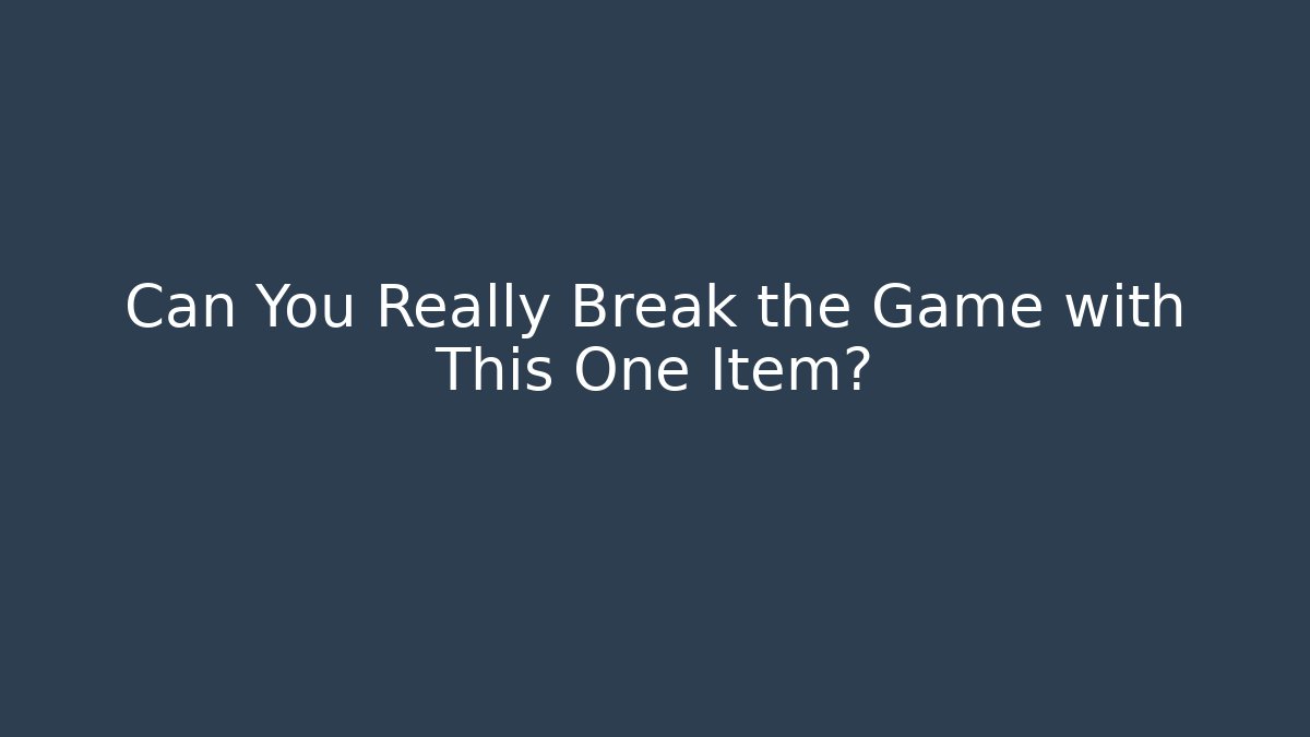 Can You Really Break the Game with This One Item?