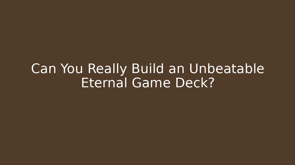 Can You Really Build an Unbeatable Eternal Game Deck?