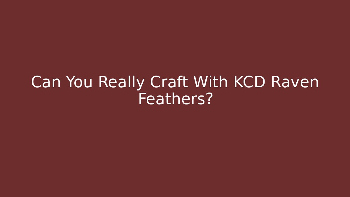 Can You Really Craft With KCD Raven Feathers?