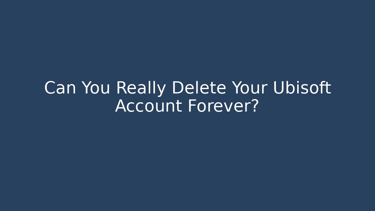 Can You Really Delete Your Ubisoft Account Forever?