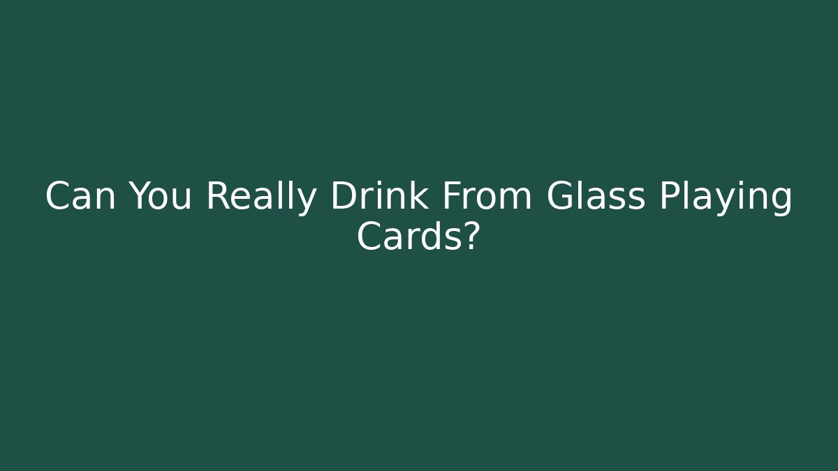 Can You Really Drink From Glass Playing Cards?