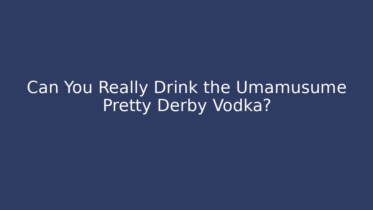 Can You Really Drink the Umamusume Pretty Derby Vodka?