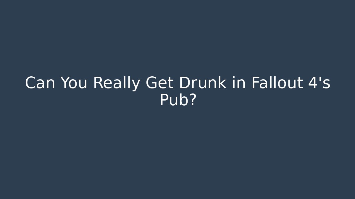 Can You Really Get Drunk in Fallout 4's Pub? - NADclinic