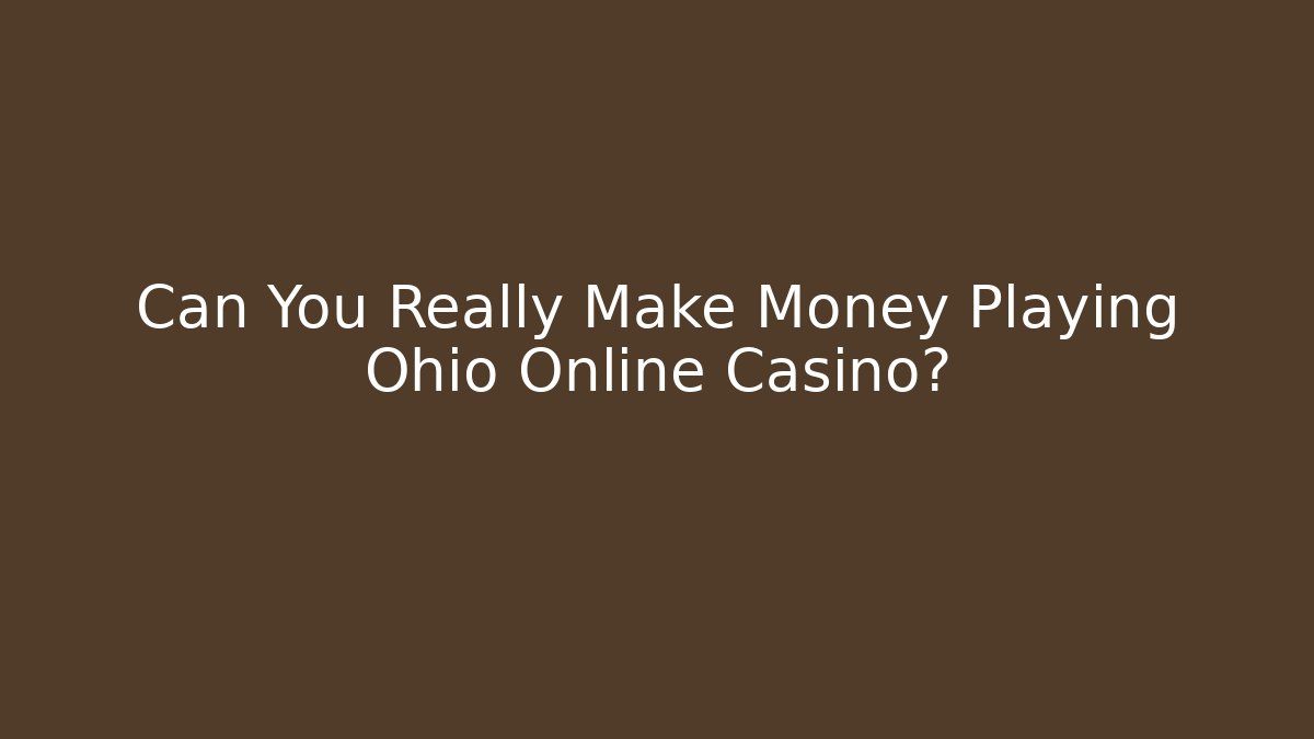 Can You Really Make Money Playing Ohio Online Casino?