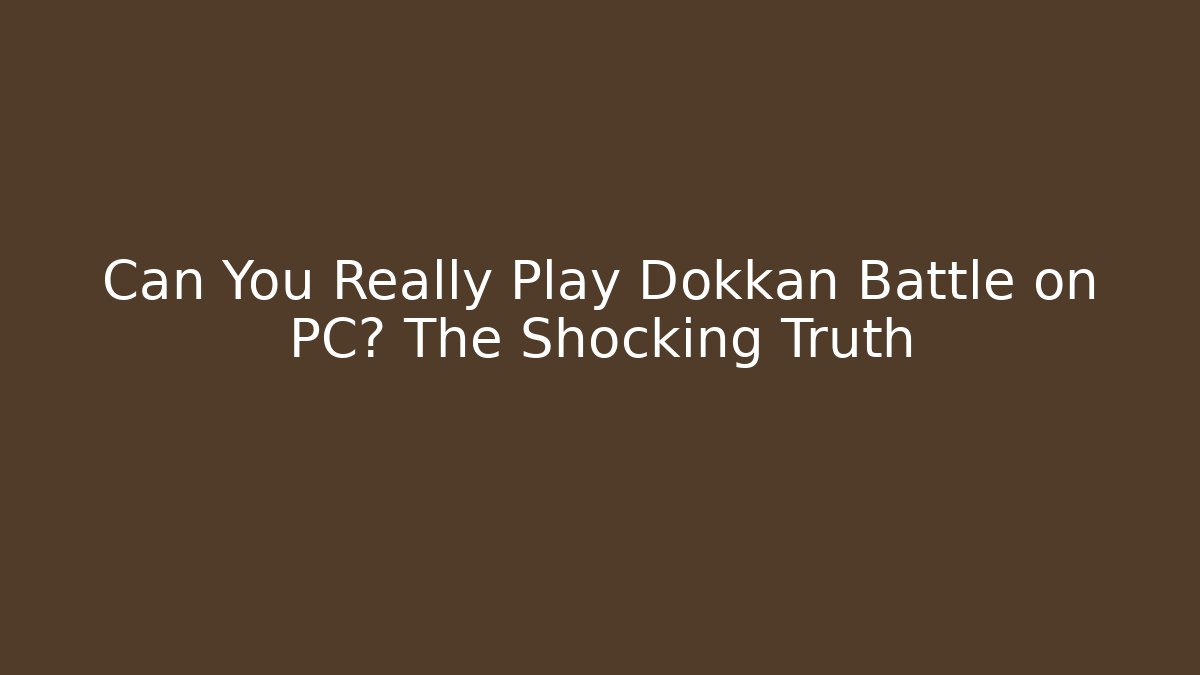Can You Really Play Dokkan Battle on PC? The Shocking Truth