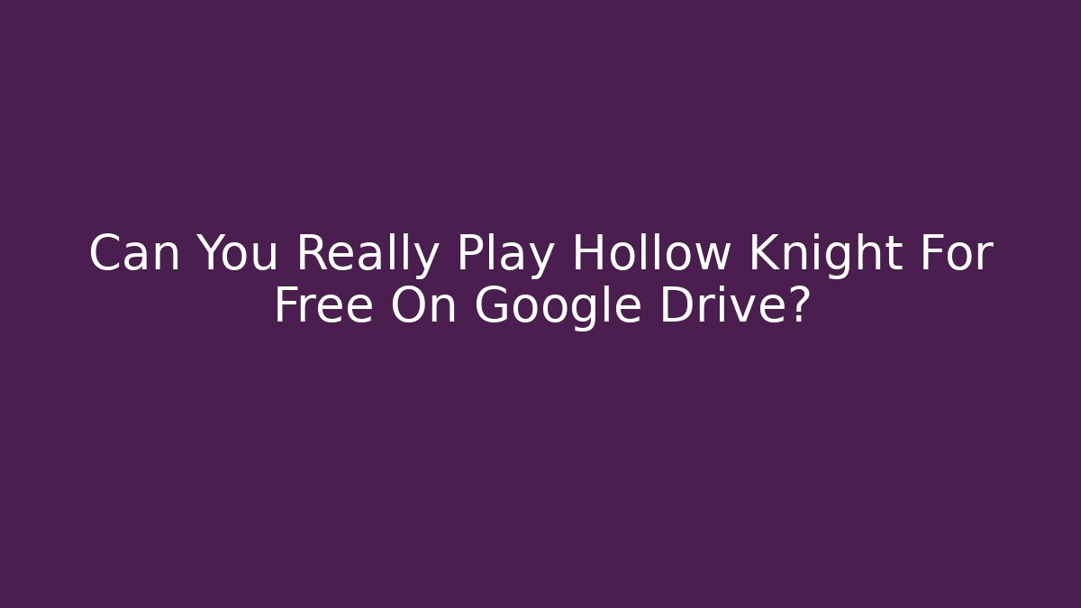 Can You Really Play Hollow Knight For Free On Google Drive?