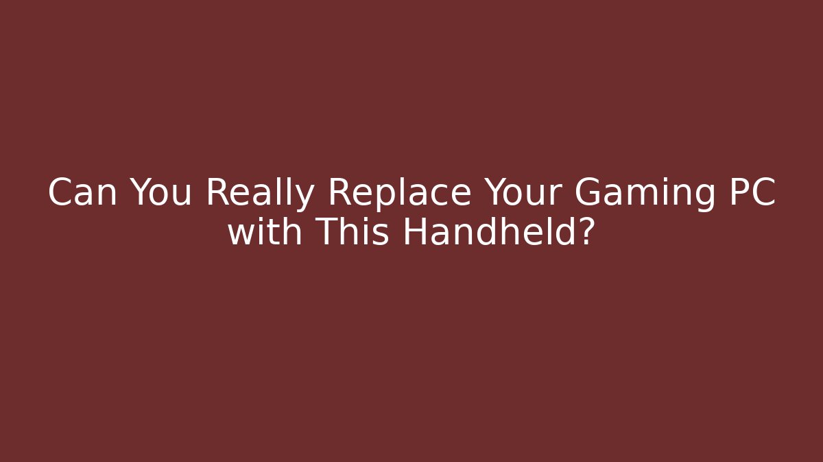 Can You Really Replace Your Gaming PC with This Handheld? - NADclinic