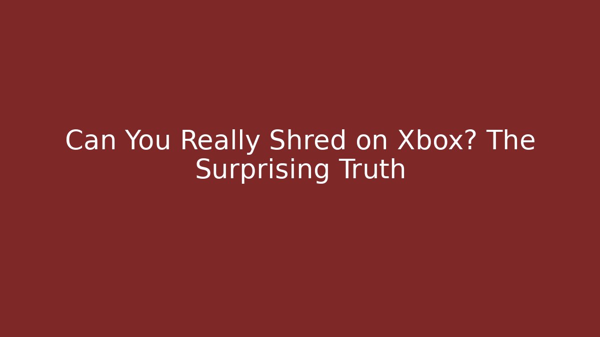 Can You Really Shred on Xbox? The Surprising Truth