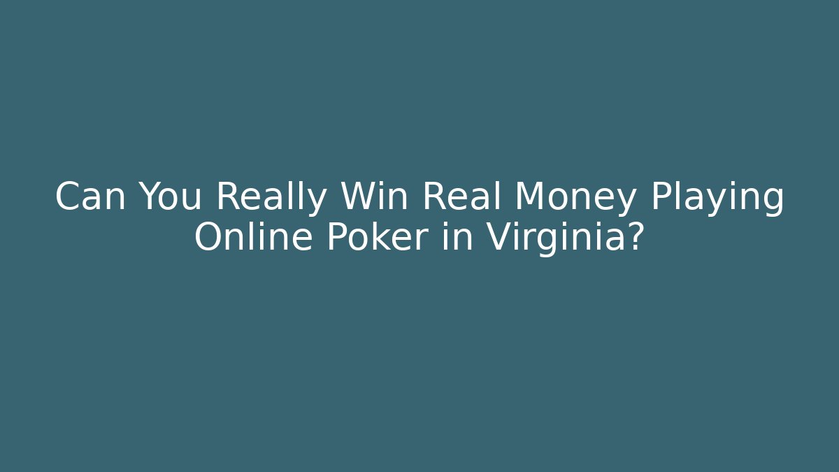 Can You Really Win Real Money Playing Online Poker in Virginia?