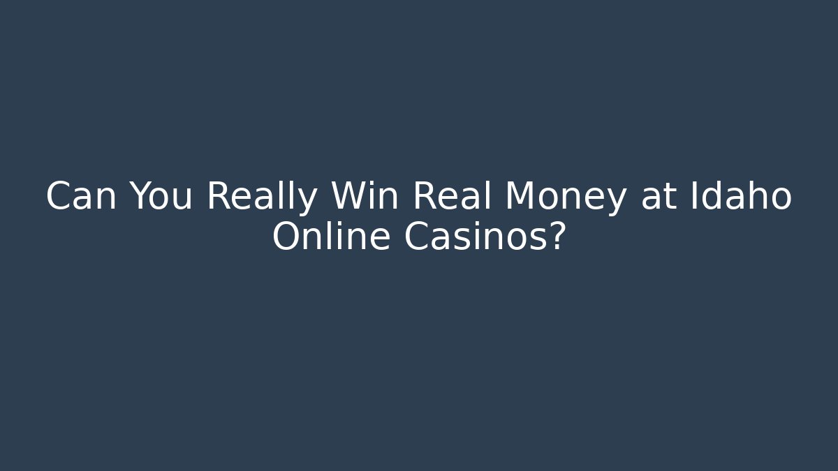 Can You Really Win Real Money at Idaho Online Casinos?