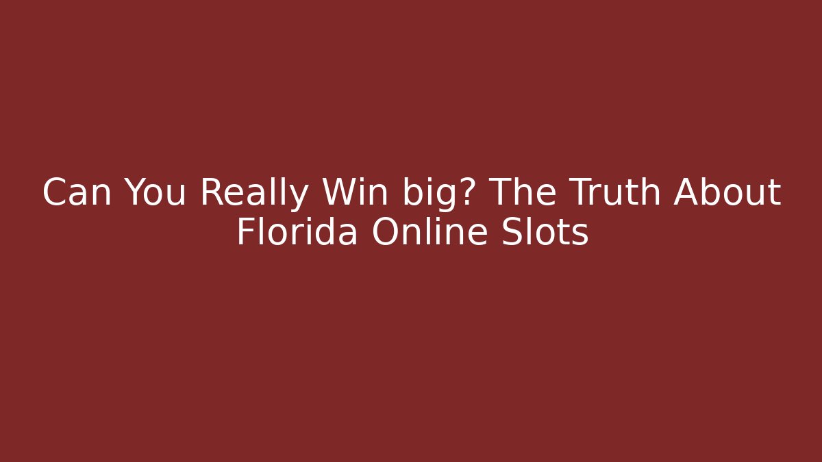 Can You Really Win big? The Truth About Florida Online Slots