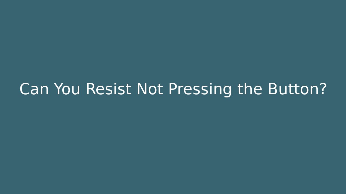 Can You Resist Not Pressing the Button?