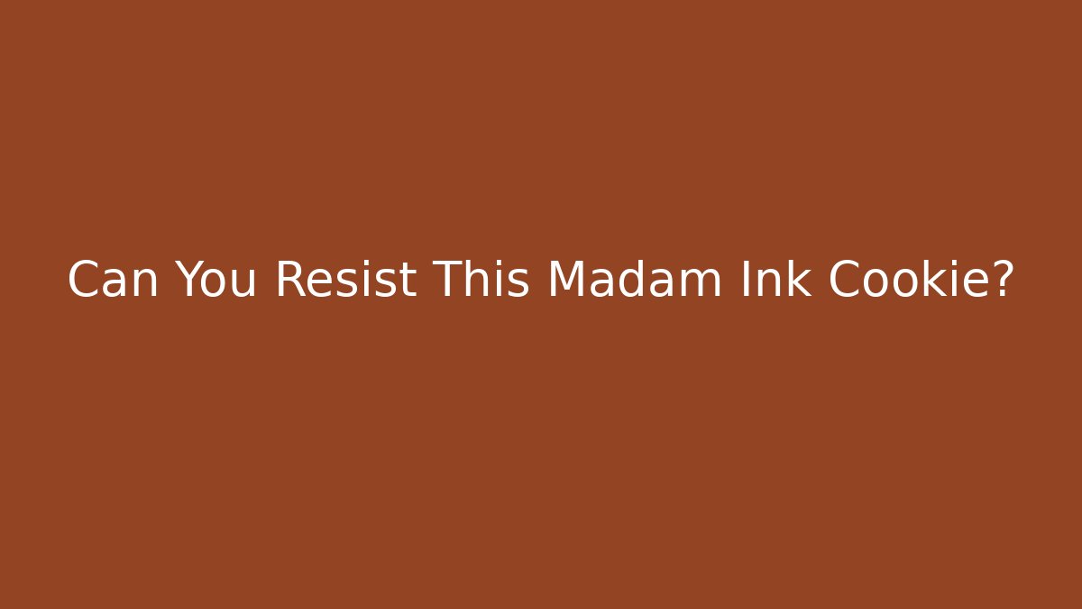 Can You Resist This Madam Ink Cookie?