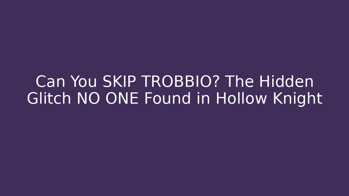 Can You SKIP TROBBIO? The Hidden Glitch NO ONE Found in Hollow Knight