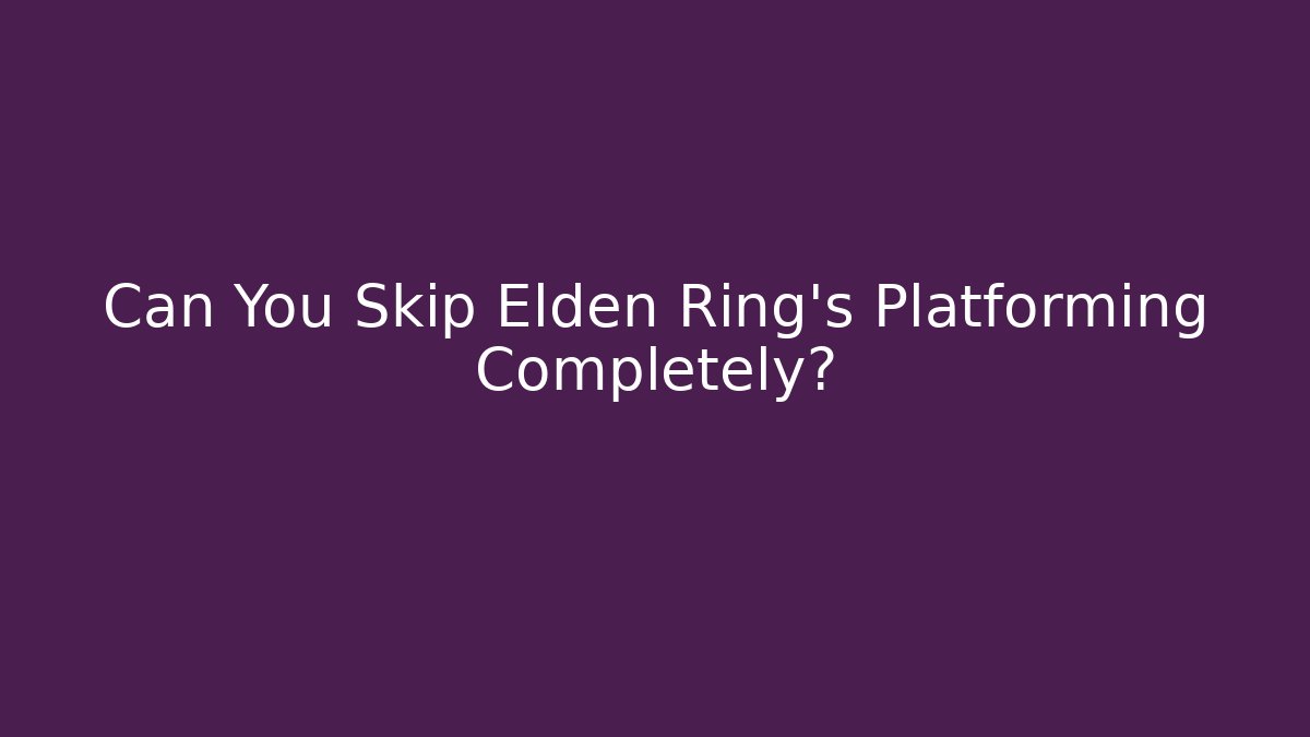 Can You Skip Elden Ring’s Platforming Completely?