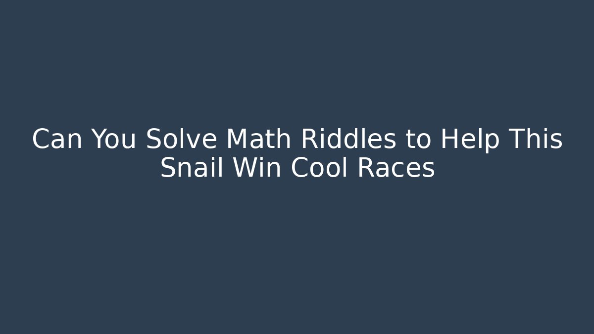 Can You Solve Math Riddles to Help This Snail Win Cool Races