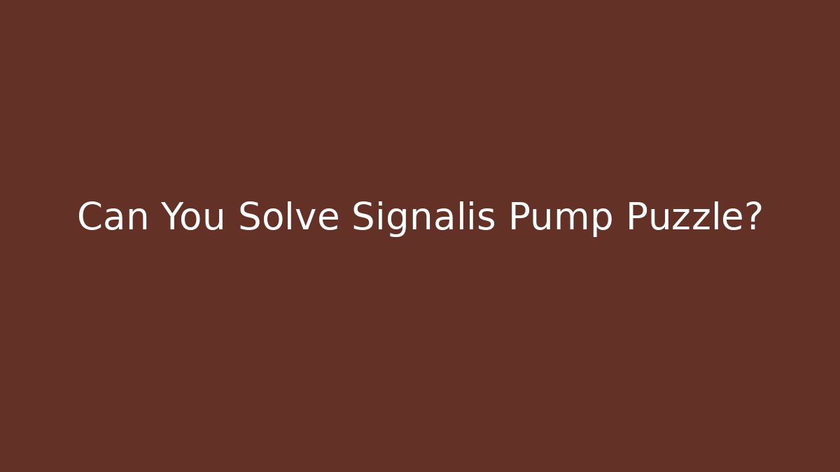 Can You Solve Signalis Pump Puzzle?