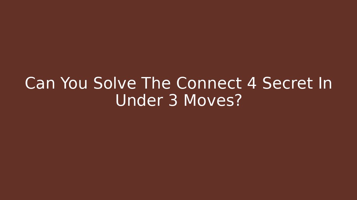 Can You Solve The Connect 4 Secret In Under 3 Moves?