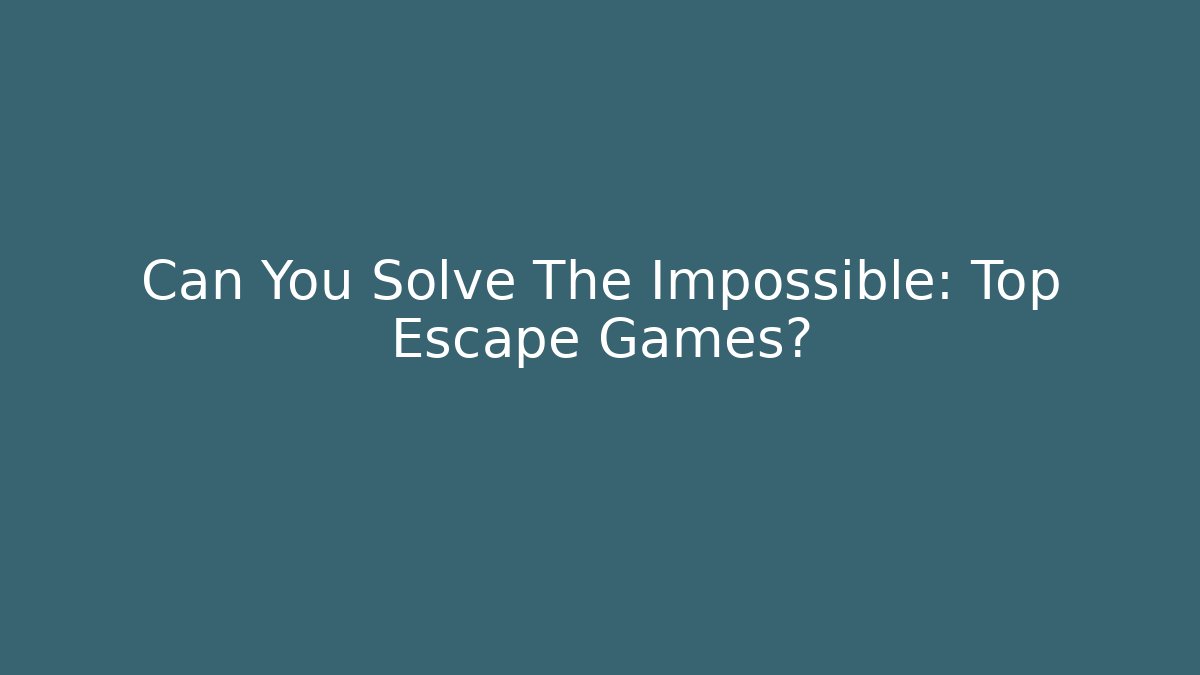 Can You Solve The Impossible: Top Escape Games?