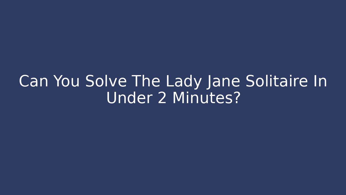 Can You Solve The Lady Jane Solitaire In Under 2 Minutes?