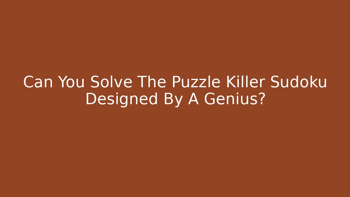 Can You Solve The Puzzle Killer Sudoku Designed By A Genius? - NADclinic