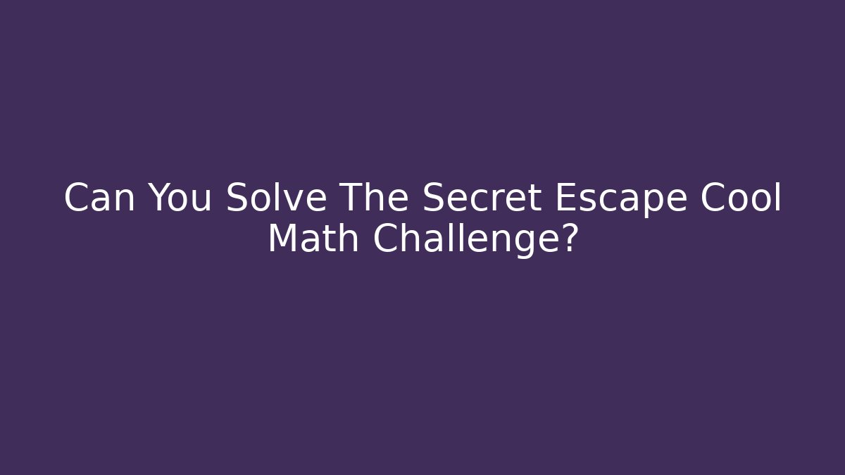 Can You Solve The Secret Escape Cool Math Challenge?