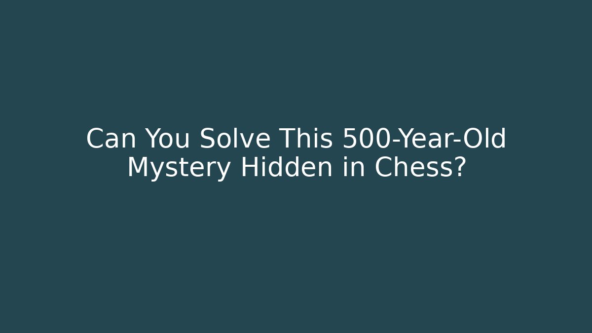 Can You Solve This 500-Year-Old Mystery Hidden in Chess?