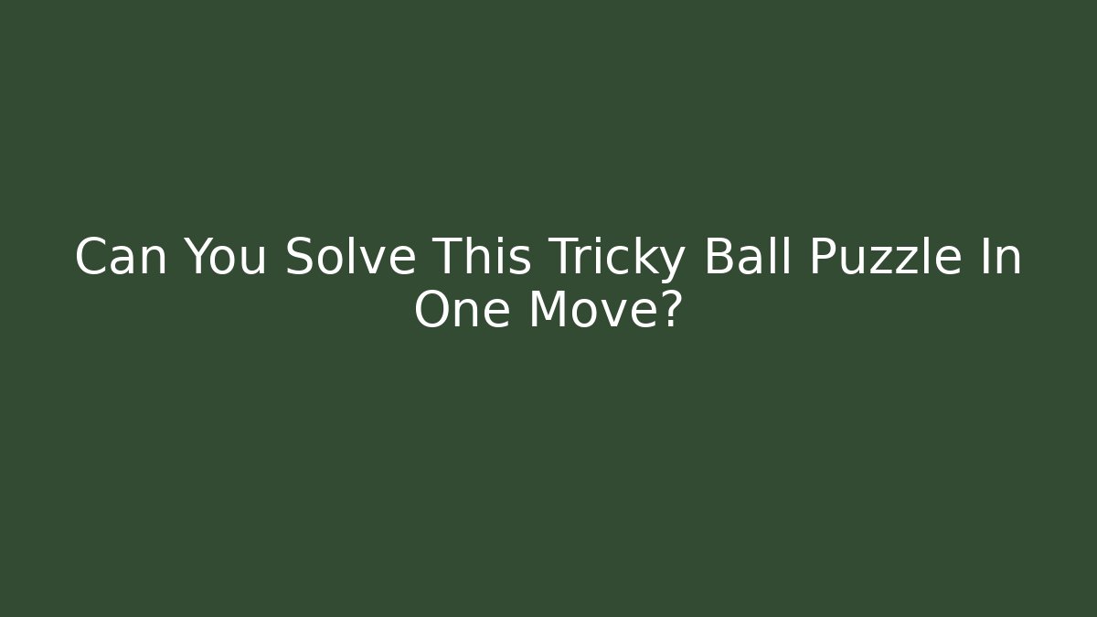 Can You Solve This Tricky Ball Puzzle In One Move?