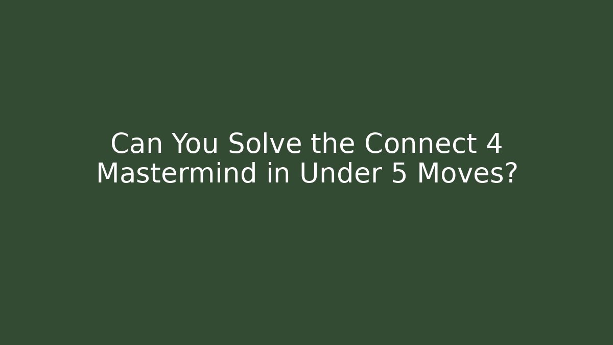 Can You Solve the Connect 4 Mastermind in Under 5 Moves?