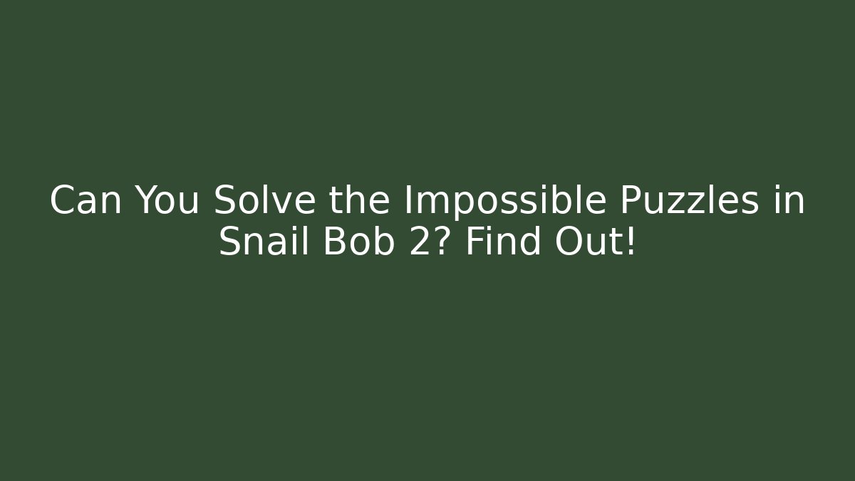 Can You Solve the Impossible Puzzles in Snail Bob 2? Find Out!