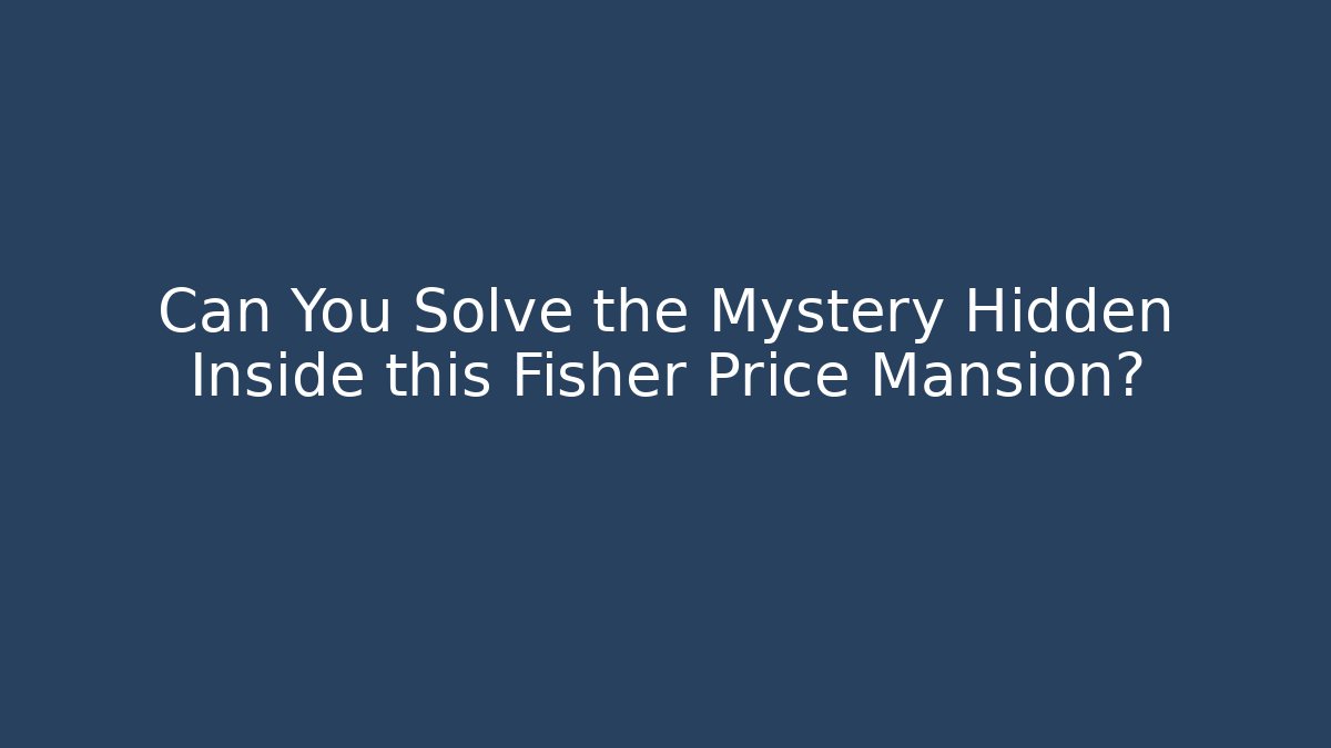 Can You Solve the Mystery Hidden Inside this Fisher Price Mansion?