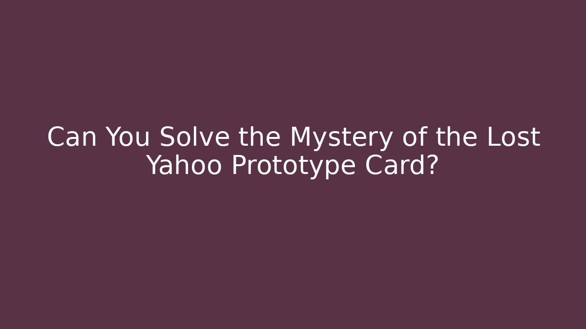 Can You Solve the Mystery of the Lost Yahoo Prototype Card?